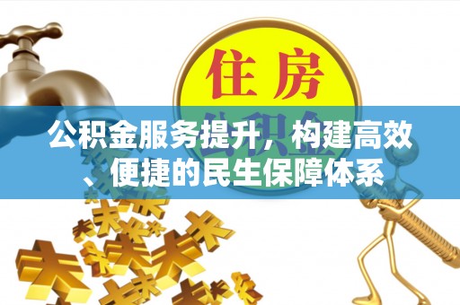 永昌公积金服务提升，构建高效、便捷的民生保障体系