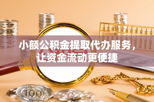 永昌小额公积金提取代办服务，让资金流动更便捷