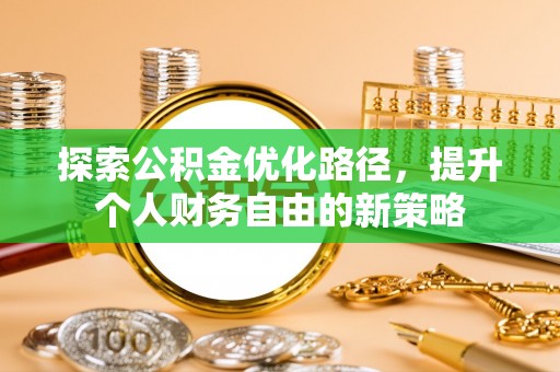 永昌探索公积金优化路径，提升个人财务自由的新策略