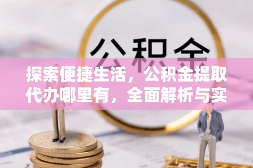 永昌探索便捷生活，公积金提取代办哪里有，全面解析与实用指南