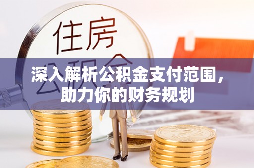 永昌深入解析公积金支付范围，助力你的财务规划