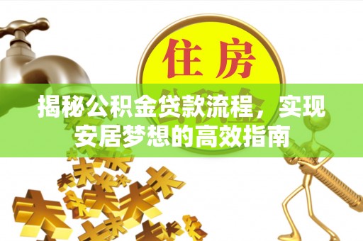 永昌揭秘公积金贷款流程，实现安居梦想的高效指南
