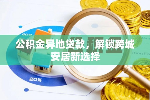 永昌公积金异地贷款，解锁跨城安居新选择