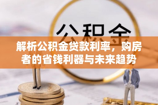 永昌解析公积金贷款利率，购房者的省钱利器与未来趋势