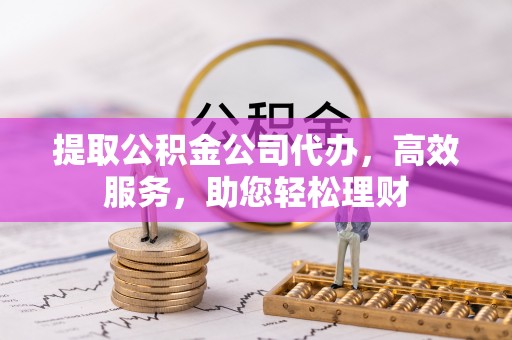 永昌提取公积金公司代办，高效服务，助您轻松理财