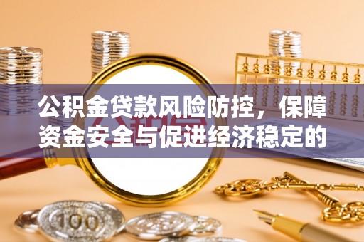 永昌公积金贷款风险防控，保障资金安全与促进经济稳定的关键策略