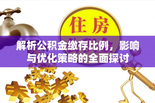 永昌解析公积金缴存比例，影响与优化策略的全面探讨