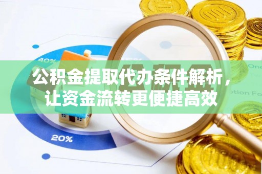 永昌公积金提取代办条件解析，让资金流转更便捷高效