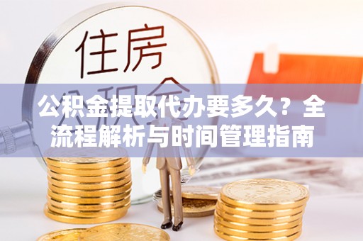 永昌公积金提取代办要多久？全流程解析与时间管理指南