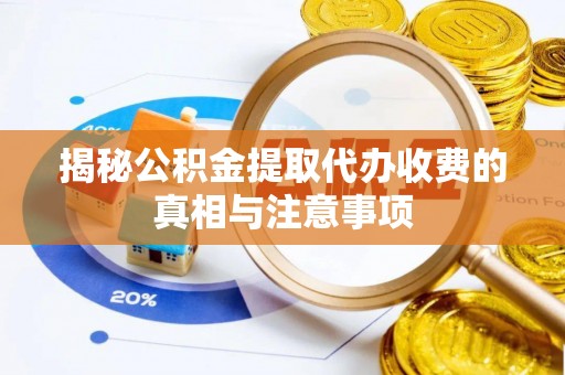 永昌揭秘公积金提取代办收费的真相与注意事项