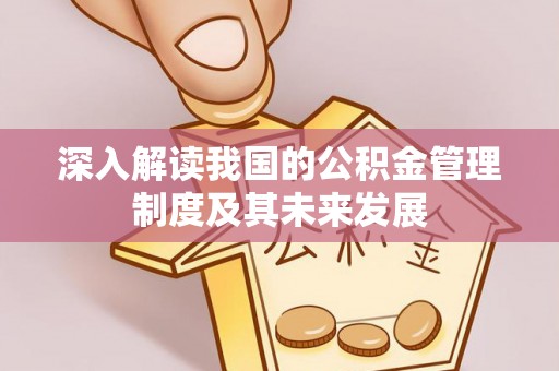 永昌深入解读我国的公积金管理制度及其未来发展