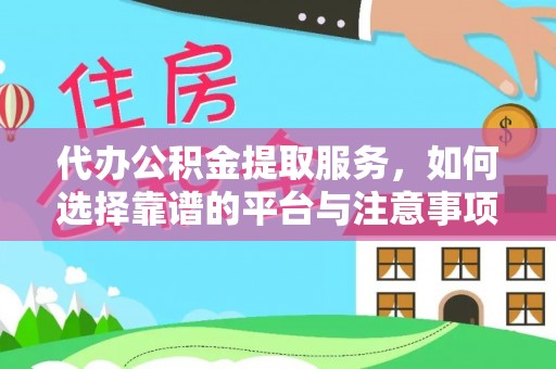 永昌代办公积金提取服务，如何选择靠谱的平台与注意事项