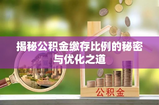 永昌揭秘公积金缴存比例的秘密与优化之道