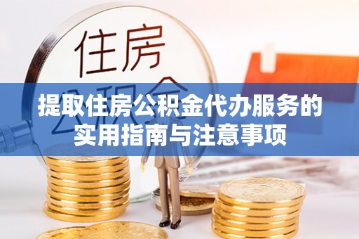 永昌提取住房公积金代办服务的实用指南与注意事项