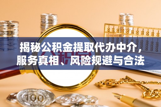 永昌揭秘公积金提取代办中介，服务真相、风险规避与合法途径