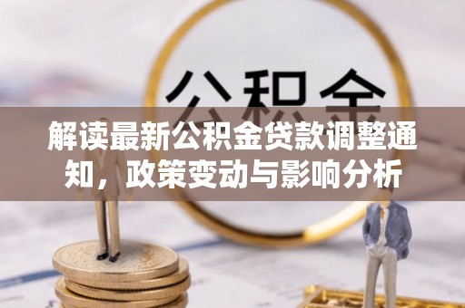 永昌解读最新公积金贷款调整通知，政策变动与影响分析