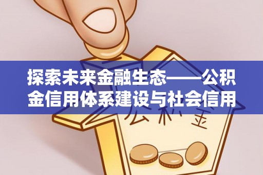 永昌探索未来金融生态——公积金信用体系建设与社会信用体系的深度融合