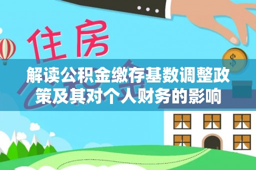 永昌解读公积金缴存基数调整政策及其对个人财务的影响