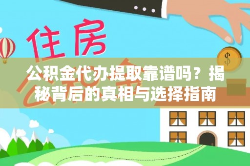 永昌公积金代办提取靠谱吗？揭秘背后的真相与选择指南