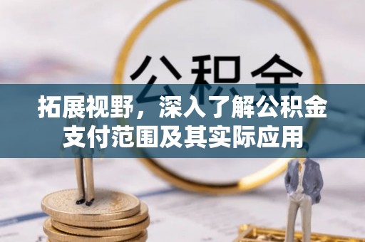 永昌拓展视野，深入了解公积金支付范围及其实际应用