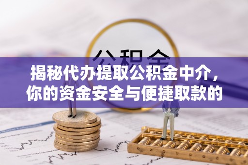 永昌揭秘代办提取公积金中介，你的资金安全与便捷取款的平衡点