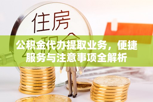 永昌公积金代办提取业务，便捷服务与注意事项全解析