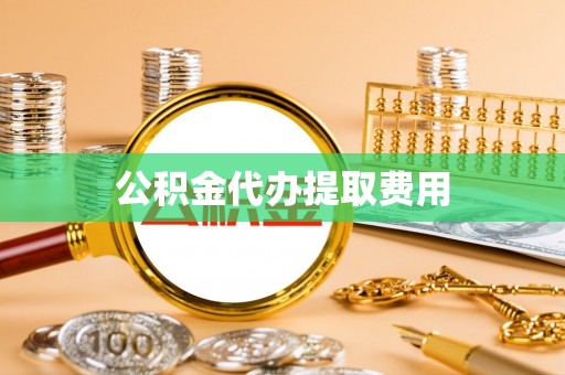 永昌公积金代办提取费用