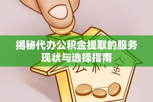 永昌揭秘代办公积金提取的服务现状与选择指南