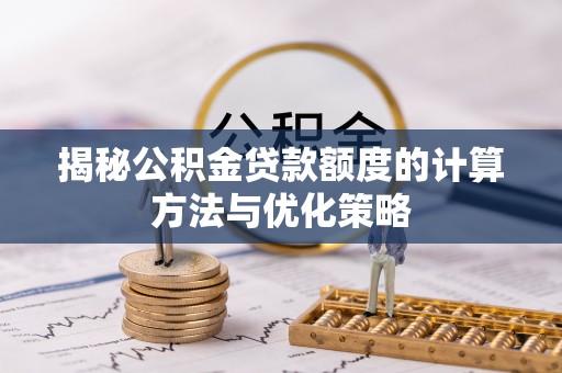 永昌揭秘公积金贷款额度的计算方法与优化策略