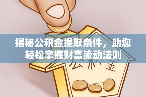 永昌揭秘公积金提取条件，助您轻松掌握财富流动法则
