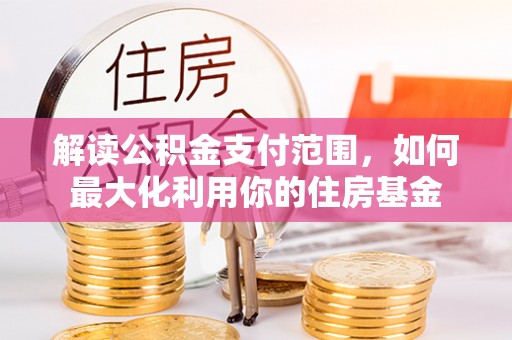 永昌解读公积金支付范围，如何最大化利用你的住房基金