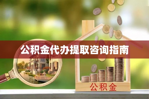 永昌公积金代办提取咨询指南