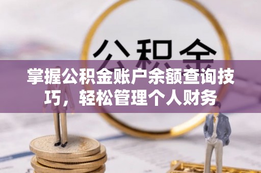 永昌掌握公积金账户余额查询技巧，轻松管理个人财务