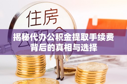 永昌揭秘代办公积金提取手续费背后的真相与选择