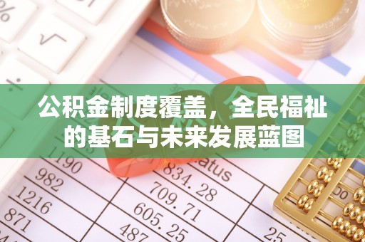 永昌公积金制度覆盖，全民福祉的基石与未来发展蓝图