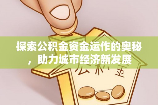永昌探索公积金资金运作的奥秘，助力城市经济新发展