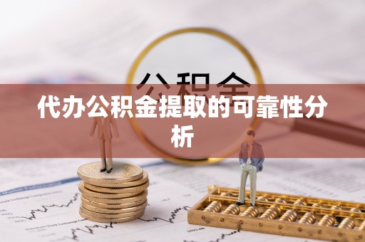 永昌代办公积金提取的可靠性分析
