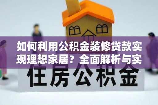 永昌如何利用公积金装修贷款实现理想家居？全面解析与实用建议