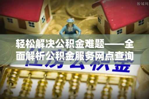永昌轻松解决公积金难题——全面解析公积金服务网点查询技巧