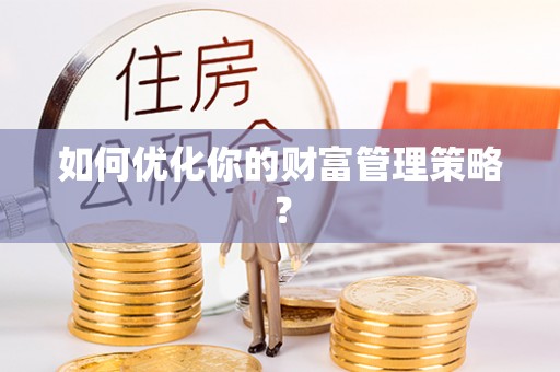 永昌如何优化你的财富管理策略？