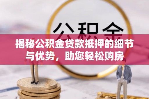 永昌揭秘公积金贷款抵押的细节与优势，助您轻松购房