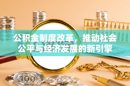 永昌公积金制度改革，推动社会公平与经济发展的新引擎