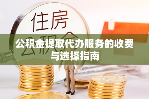 永昌公积金提取代办服务的收费与选择指南