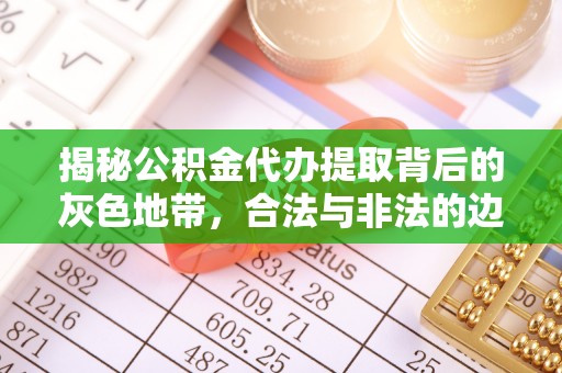 永昌揭秘公积金代办提取背后的灰色地带，合法与非法的边界