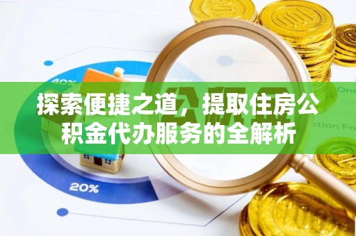 永昌探索便捷之道，提取住房公积金代办服务的全解析