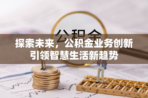 永昌探索未来，公积金业务创新引领智慧生活新趋势