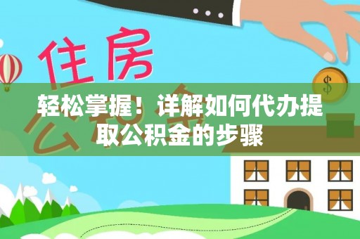 永昌轻松掌握！详解如何代办提取公积金的步骤