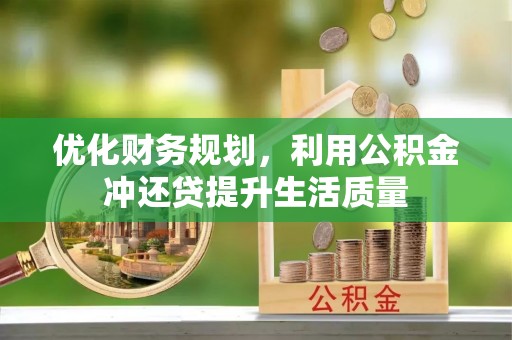 永昌优化财务规划，利用公积金冲还贷提升生活质量