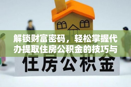 永昌解锁财富密码，轻松掌握代办提取住房公积金的技巧与策略