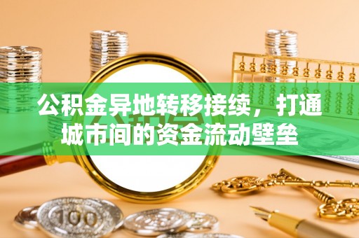永昌公积金异地转移接续，打通城市间的资金流动壁垒
